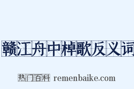 赣江舟中棹歌反义词是什么意思的图片